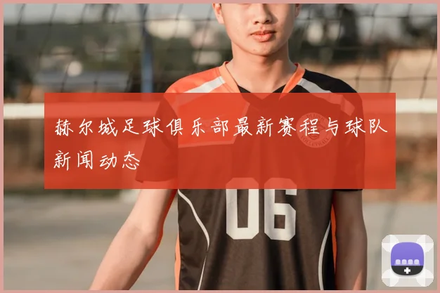 赫尔城足球俱乐部最新赛程与球队新闻动态