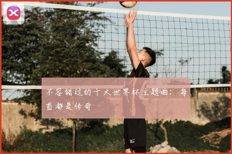 不容错过的十大世界杯主题曲：每首都是传奇